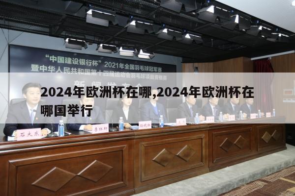 2024年欧洲杯在哪,2024年欧洲杯在哪国举行