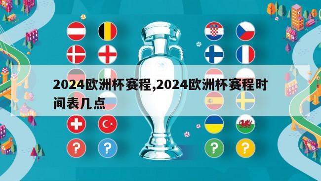 2024欧洲杯赛程,2024欧洲杯赛程时间表几点